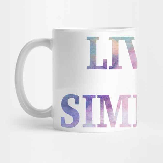 Live Simply by wildmagnolia